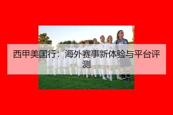 西甲美国行：海外赛事新体验与平台评测